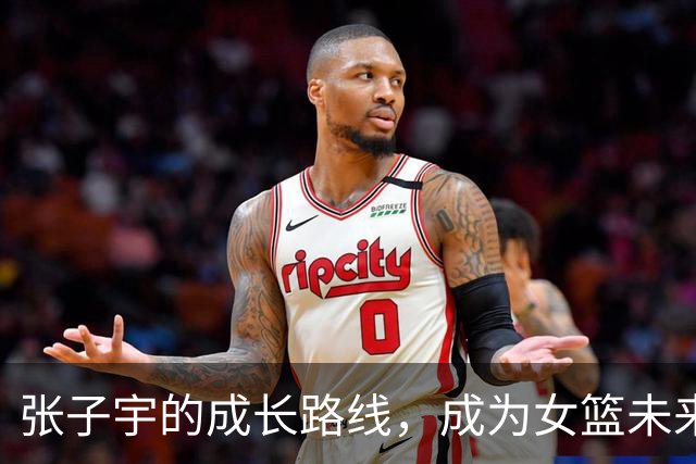 张子宇的成长路线，成为女篮未来发展的关键考量