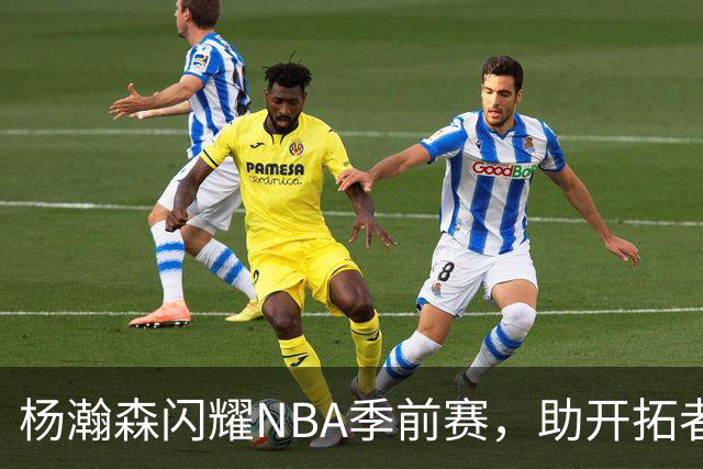 杨瀚森闪耀NBA季前赛，助开拓者轻取国王